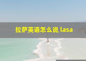 拉萨英语怎么说 lasa